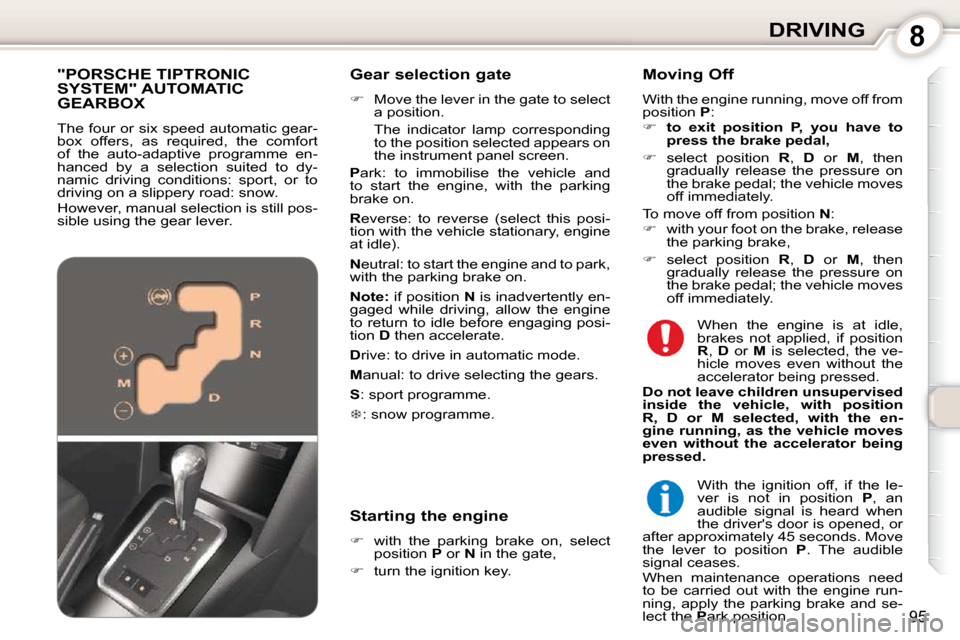 Peugeot 407 Dag 2010  Owners Manual 8DRIVING
95
  Gear selection gate  
   
�    Move the lever in the gate to select 
a position.  
  The  indicator  lamp  corresponding  to the position selected appears on  
the instrument panel sc