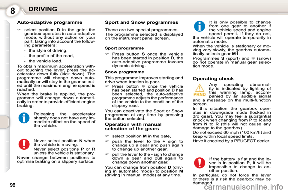 Peugeot 407 Dag 2010  Owners Manual 8DRIVING
  Auto-adaptive programme  
   
�    select  position    D   in  the  gate:  the 
gearbox operates in auto-adaptive  
mode,  without  any  action  on  your 
part, taking into account the f