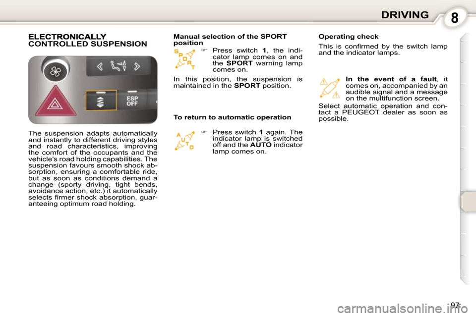 Peugeot 407 Dag 2010  Owners Manual 8DRIVING
97
   
�    Press  switch    1 ,  the  indi-
cator  lamp  comes  on  and  
the    SPORT    warning  lamp 
comes on.  
   
�    Press  switch    1   again.  The 
indicator  lamp  is  swi