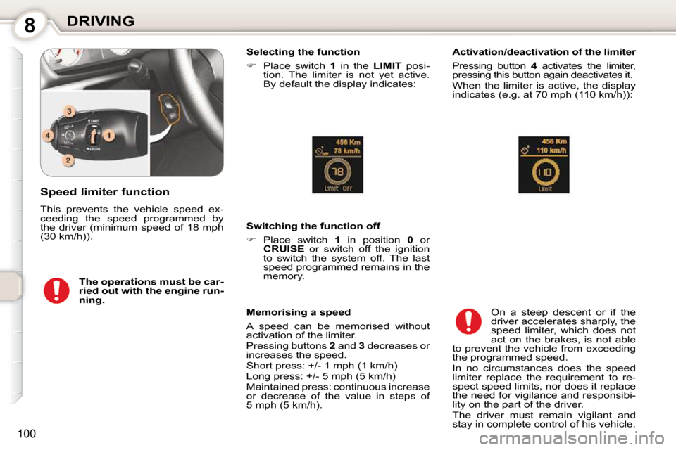 Peugeot 407 Dag 2010  Owners Manual 8DRIVING
100
  Selecting the function  
   
�    Place  switch    1   in  the    LIMIT   posi-
tion.  The  limiter  is  not  yet  active.  
By default the display indicates:   
  Switching the func