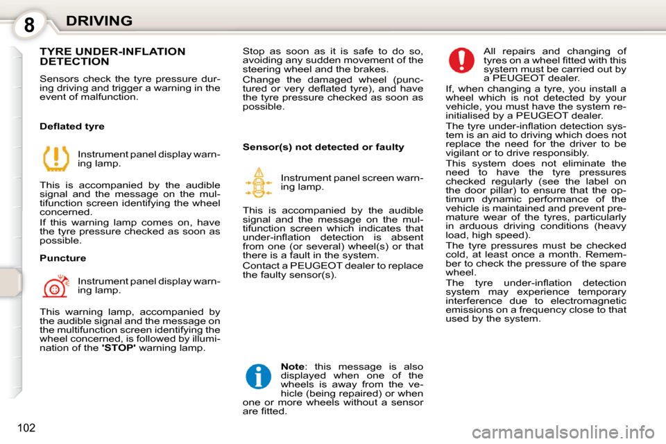 Peugeot 407 Dag 2010 Owners Guide 8DRIVING
102
 TYRE UNDER-INFLATION DETECTION 
 Sensors  check  the  tyre  pressure  dur- 
ing driving and trigger a warning in the 
event of malfunction.   
� � �D�e�ﬂ� �a�t�e�d� �t�y�r�e�  Instrume