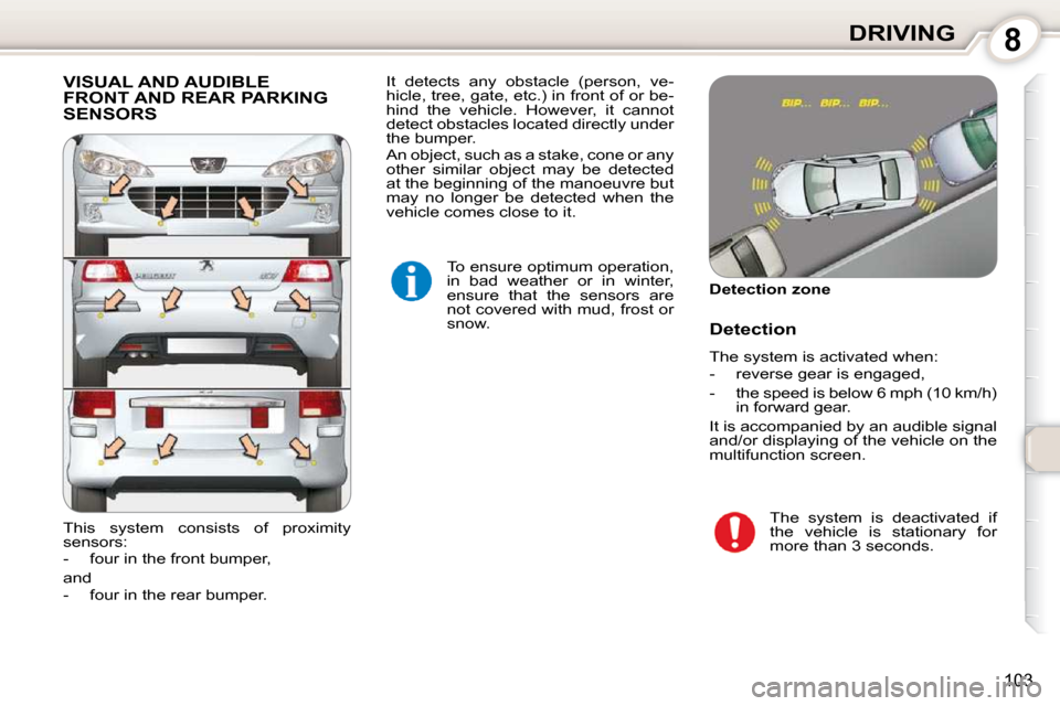 Peugeot 407 Dag 2010  Owners Manual 8DRIVING
103
 VISUAL AND AUDIBLE FRONT AND REAR PARKING SENSORS 
 To ensure optimum operation,  
in  bad  weather  or  in  winter, 
ensure  that  the  sensors  are 
not covered with mud, frost or 
sno