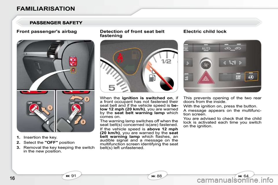 Peugeot 407 Dag 2010  Owners Manual FAMILIARISATION
   
1.    Insertion the key. 
  
2.    Select the   "OFF"  position 
  
3.    Removal the key keeping the switch 
in the new position.    This  prevents  opening  of  the  two  rear  
