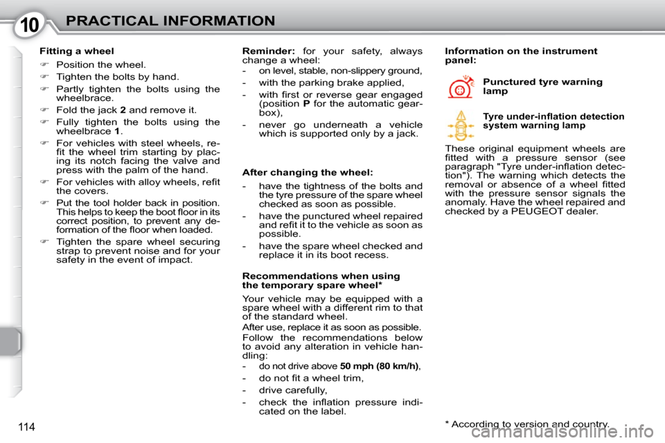 Peugeot 407 Dag 2010  Owners Manual 1010PRACTICAL INFORMATION
114
  Fitting a wheel  
   
�    Position the wheel. 
  
�    Tighten the bolts by hand. 
  
�    Partly  tighten  the  bolts  using  the 
wheelbrace. 
  
�    Fo