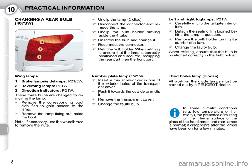 Peugeot 407 Dag 2010 Owners Guide 1010PRACTICAL INFORMATION
118
 CHANGING A REAR BULB (407SW)    
Left and right foglamps:   P21W. 
   
�    Carefully unclip the tailgate interior 
trim. 
  
� � �  �D�e�t�a�c�h� �t�h�e� �s�e�a�l