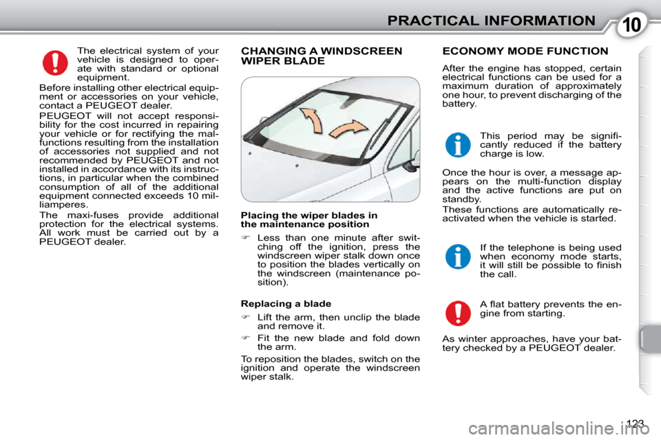 Peugeot 407 Dag 2010  Owners Manual 1010PRACTICAL INFORMATION
123
 The  electrical  system  of  your  
vehicle  is  designed  to  oper-
ate  with  standard  or  optional 
equipment. 
 Before installing other electrical equip-
ment  or  