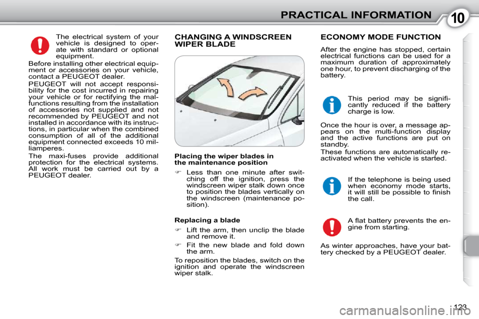 Peugeot 407 Dag 2010 User Guide 1010PRACTICAL INFORMATION
123
 The  electrical  system  of  your  
vehicle  is  designed  to  oper-
ate  with  standard  or  optional 
equipment. 
 Before installing other electrical equip-
ment  or  