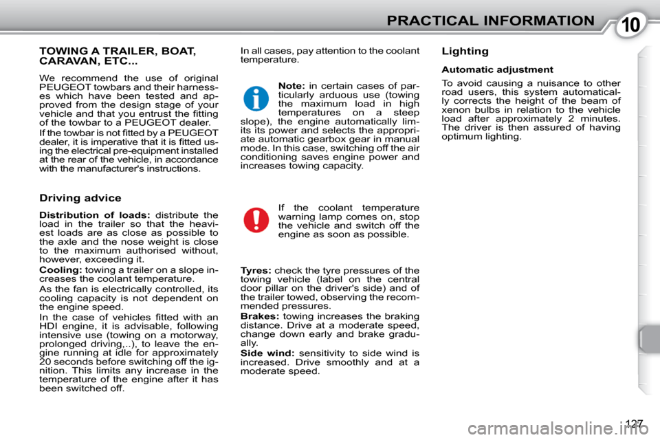 Peugeot 407 Dag 2010  Owners Manual 1010PRACTICAL INFORMATION
127
 In all cases, pay attention to the coolant  
temperature.   Lighting   TOWING A TRAILER, BOAT, CARAVAN, ETC... 
 We  recommend  the  use  of  original  
PEUGEOT towbars 