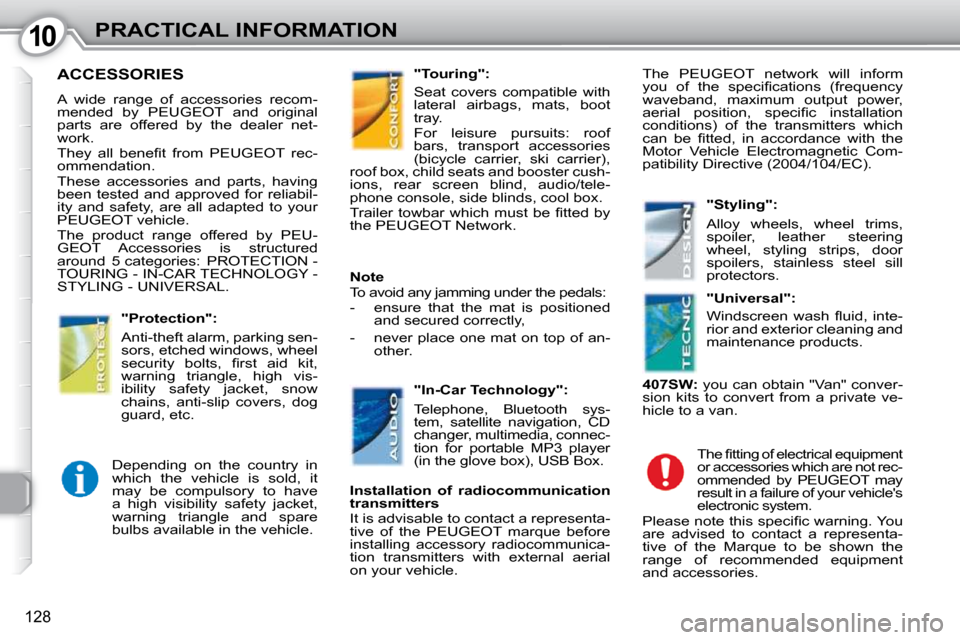 Peugeot 407 Dag 2010 Owners Guide 1010PRACTICAL INFORMATION
128
 ACCESSORIES 
 A  wide  range  of  accessories  recom- 
mended  by  PEUGEOT  and  original 
parts  are  offered  by  the  dealer  net-
work.  
� �T�h�e�y�  �a�l�l�  �b�e�