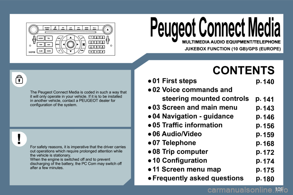 Peugeot 407 Dag 2010 User Guide 139139
 Peugeot Connect Media 
  MULTIMEDIA AUDIO EQUIPMENT/TELEPHONE  
ugeot Connect Media ugeot Connect Media 
  JUKEBOX FUNCTION (10 GB)/GPS (EUROPE)   
  The Peugeot Connect Media is coded in such