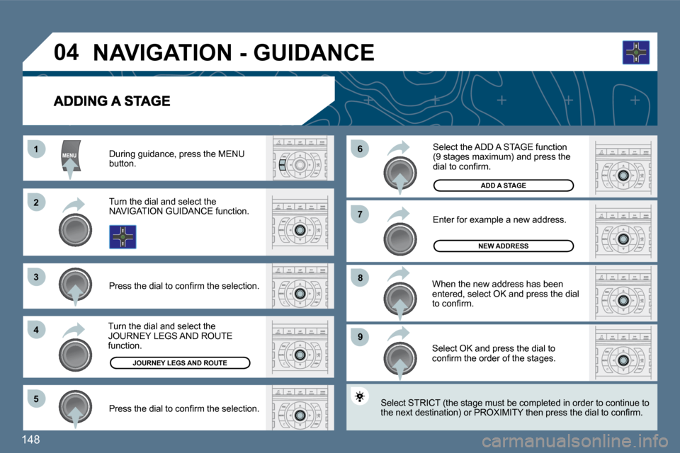 Peugeot 407 Dag 2010  Owners Manual 148 
11
�2�2
�3�3
�4�4
�5�5
�9�9
�8�8
�7�7
�6�6
�0�4
  During guidance, press the MENU button.  
  Turn the dial and select the NAVIGATION GUIDANCE function.  
� � �P�r�e�s�s� �t�h�e� �d�i�a�l� �t�o� 