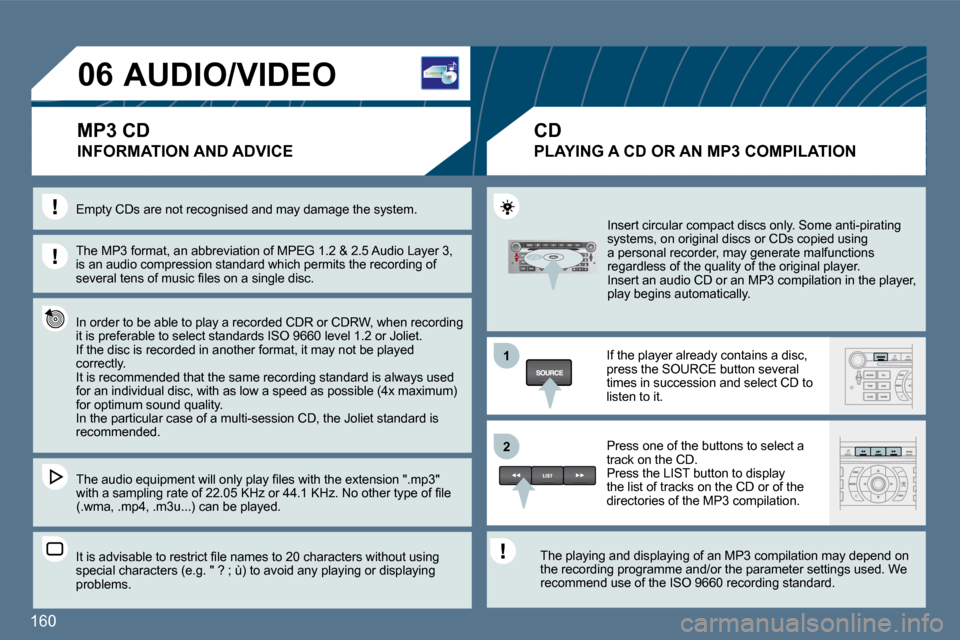 Peugeot 407 Dag 2010  Owners Manual 160 
11
�2�2
�0�6 AUDIO/VIDEO 
 INFORMATION AND ADVICE 
  The MP3 format, an abbreviation of MPEG 1.2 & 2.5 Audio Layer 3, is an audio compression standard which permits the  recording of �s�e�v�e�r�a