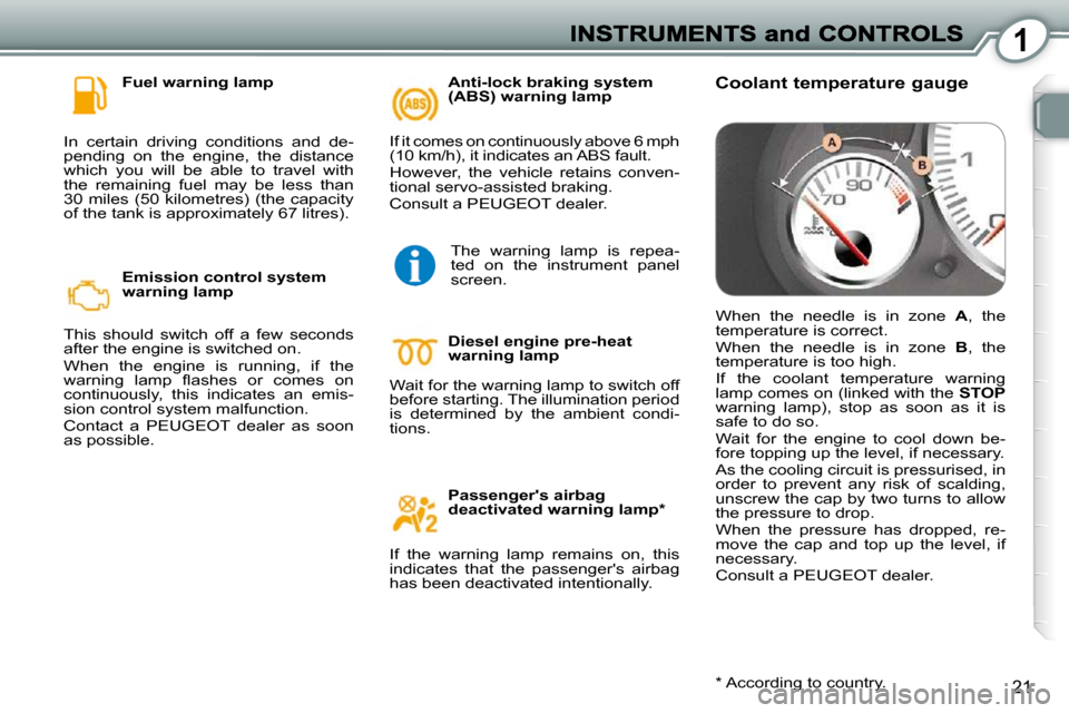 Peugeot 407 Dag 2010 Owners Manual 1
21
Fuel warning lamp
In certain driving conditions and de-
pending on the engine, the distance
which you will be able to travel with
the remaining fuel may be less than Peugeot 407 Dag 2010 Owners Manual 1
21
Fuel warning lamp
In certain driving conditions and de-
pending on the engine, the distance
which you will be able to travel with
the remaining fuel may be less than
