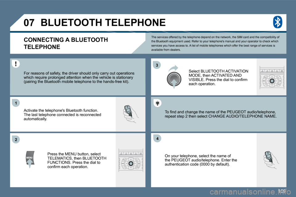 Peugeot 407 Dag 2010  Owners Manual 169
�3�3
�2�2
11
�4�4
�0�7
 The services offered by the telephone depend on the network, the SIM card and the compatibility of the Bluetooth equipment used. Refer to your telepho nes manual and your 