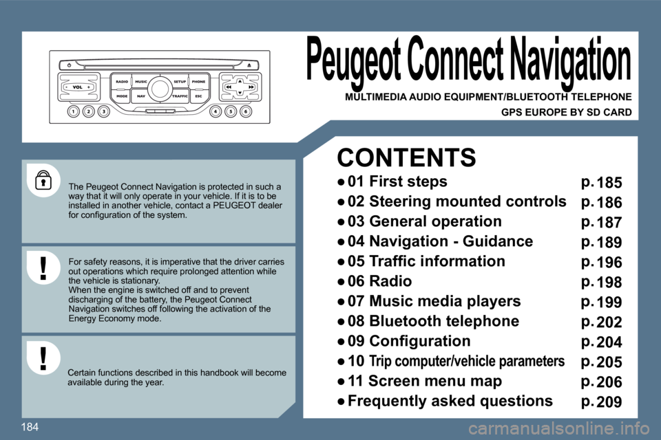 Peugeot 407 Dag 2010  Owners Manual 184
  The Peugeot Connect Navigation is protected in such a way that it will only operate in your vehicle. If it is to be installed in another vehicle, contact a PEUGEOT dea ler �f�o�r� �c�o�n�ﬁ� �g