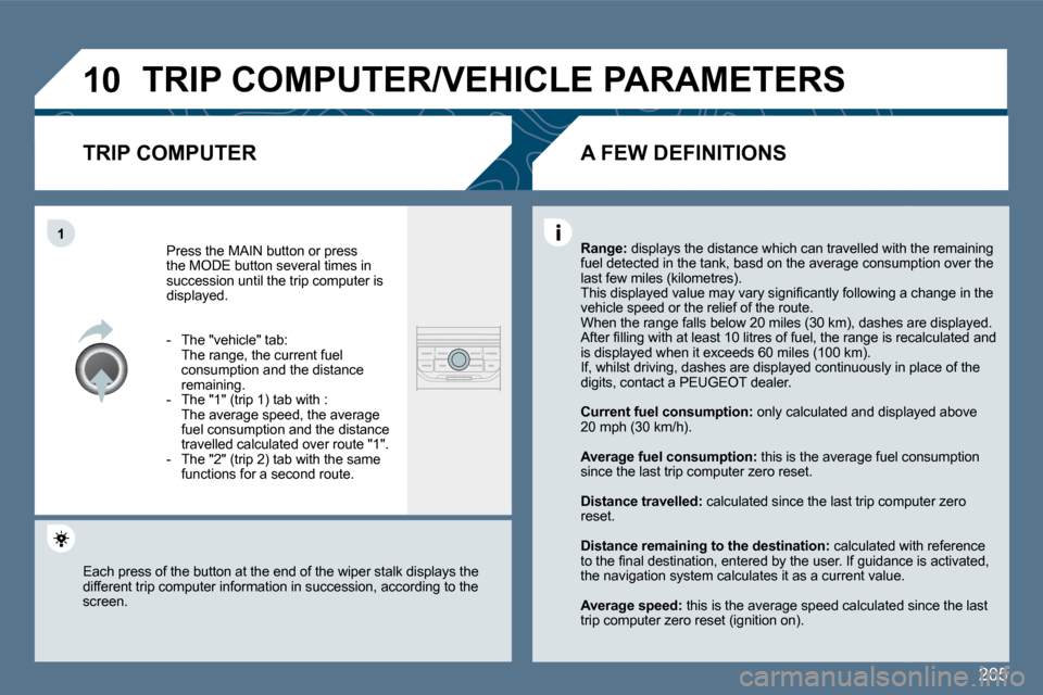 Peugeot 407 Dag 2010  Owners Manual �2�0�5
�1�0
�1
� �T�R�I�P� �C�O�M�P�U�T�E�R�/�V�E�H�I�C�L�E� �P�A�R�A�M�E�T�E�R�S� 
� � �T�R�I�P� �C�O�M�P�U�T�E�R� 
 Press the MAIN button or press �t�h�e� �M�O�D�E� �b�u�t�t�o�n� �s�e�v�e�r�a�l� �t�