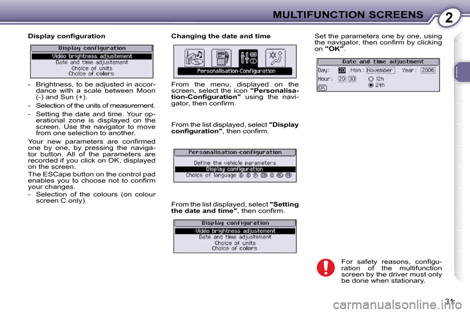 Peugeot 407 Dag 2010 Owners Guide 2MULTIFUNCTION SCREENS
31
� � �D�i�s�p�l�a�y� �c�o�n�ﬁ� �g�u�r�a�t�i�o�n�  � � �C�h�a�n�g�i�n�g� �t�h�e� �d�a�t�e� �a�n�d� �t�i�m�e�  Set the parameters one by one, using  
�t�h�e� �n�a�v�i�g�a�t�o�