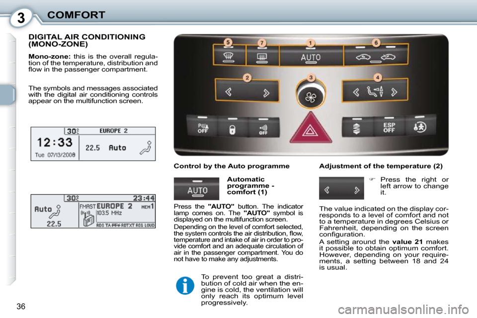 Peugeot 407 Dag 2010 Owners Guide 3COMFORT
36
 DIGITAL AIR CONDITIONING (MONO-ZONE) 
  
Mono-zone:    this  is  the  overall  regula-
�t�i�o�n� �o�f� �t�h�e� �t�e�m�p�e�r�a�t�u�r�e�,� �d�i�s�t�r�i�b�u�t�i�o�n� �a�n�d�  
�ﬂ� �o�w� �i