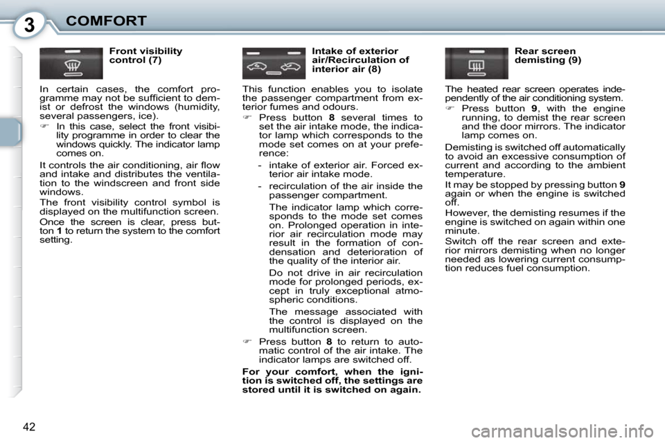 Peugeot 407 Dag 2010 Service Manual 3COMFORT
42
  Front visibility  
control (7) 
� �I�n�  �c�e�r�t�a�i�n�  �c�a�s�e�s�,�  �t�h�e�  �c�o�m�f�o�r�t�  �p�r�o�-
�g�r�a�m�m�e� �m�a�y� �n�o�t� �b�e� �s�u�f�ﬁ� �c�i�e�n�t� �t�o� �d�e�m�-
�i�