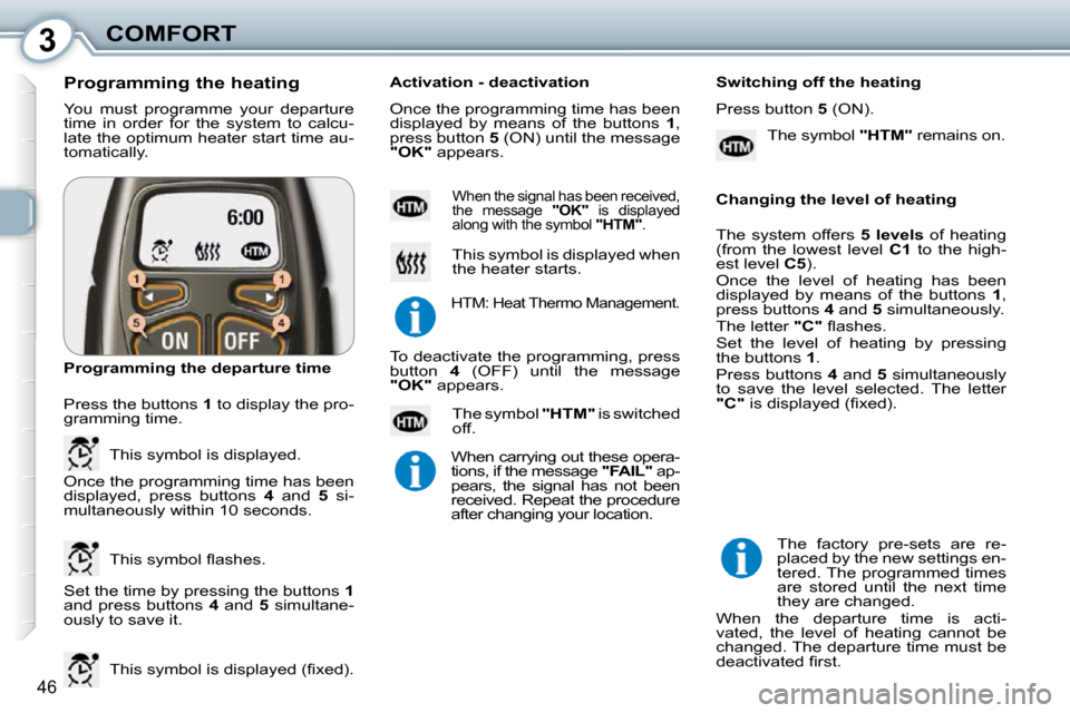 Peugeot 407 Dag 2010  Owners Manual 3COMFORT
46
� �Y�o�u�  �m�u�s�t�  �p�r�o�g�r�a�m�m�e�  �y�o�u�r�  �d�e�p�a�r�t�u�r�e�  
�t�i�m�e�  �i�n�  �o�r�d�e�r�  �f�o�r�  �t�h�e�  �s�y�s�t�e�m�  �t�o�  �c�a�l�c�u�-
�l�a�t�e� �t�h�e� �o�p�t�i�m