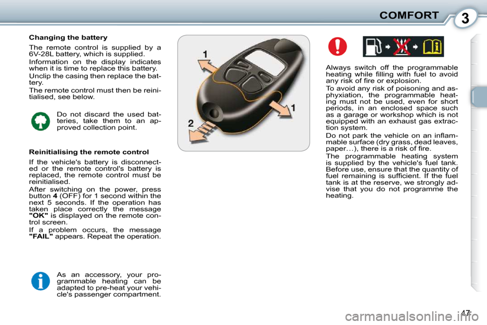 Peugeot 407 Dag 2010 Service Manual 3COMFORT
47
� � �A�l�w�a�y�s�  �s�w�i�t�c�h�  �o�f�f�  �t�h�e�  �p�r�o�g�r�a�m�m�a�b�l�e�  
�h�e�a�t�i�n�g�  �w�h�i�l�e�  �ﬁ� �l�l�i�n�g�  �w�i�t�h�  �f�u�e�l�  �t�o�  �a�v�o�i�d� 
�a�n�y� �r�i�s�k�