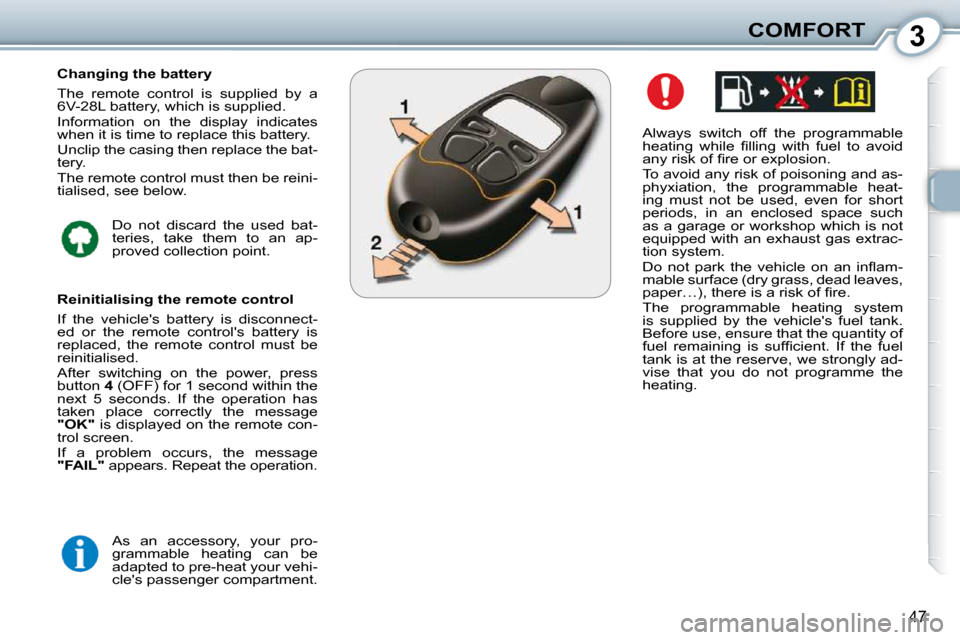 Peugeot 407 Dag 2010  Owners Manual 3COMFORT
47
� � �A�l�w�a�y�s�  �s�w�i�t�c�h�  �o�f�f�  �t�h�e�  �p�r�o�g�r�a�m�m�a�b�l�e�  
�h�e�a�t�i�n�g�  �w�h�i�l�e�  �ﬁ� �l�l�i�n�g�  �w�i�t�h�  �f�u�e�l�  �t�o�  �a�v�o�i�d� 
�a�n�y� �r�i�s�k�