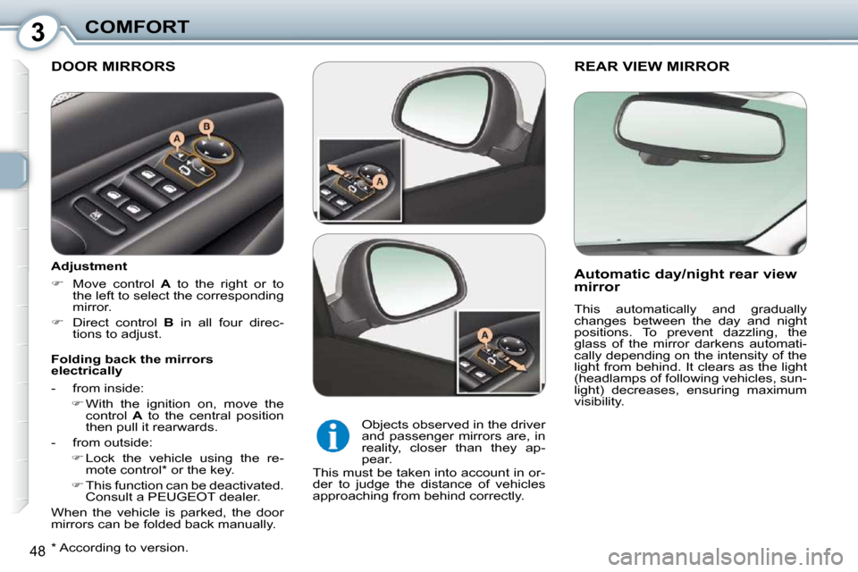 Peugeot 407 Dag 2010 Service Manual 3COMFORT
48
 REAR VIEW MIRROR 
  Automatic day/night rear view  
mirror  
� �T�h�i�s�  �a�u�t�o�m�a�t�i�c�a�l�l�y�  �a�n�d�  �g�r�a�d�u�a�l�l�y�  
�c�h�a�n�g�e�s�  �b�e�t�w�e�e�n�  �t�h�e�  �d�a�y�  �