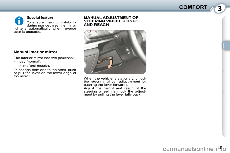 Peugeot 407 Dag 2010  Owners Manual 3COMFORT
49
  Special feature  
� �T�o�  �e�n�s�u�r�e�  �m�a�x�i�m�u�m�  �v�i�s�i�b�i�l�i�t�y�  
during manoeuvres, the mirror 
�l�i�g�h�t�e�n�s�  �a�u�t�o�m�a�t�i�c�a�l�l�y�  �w�h�e�n�  �r�e�v�e�r�s�