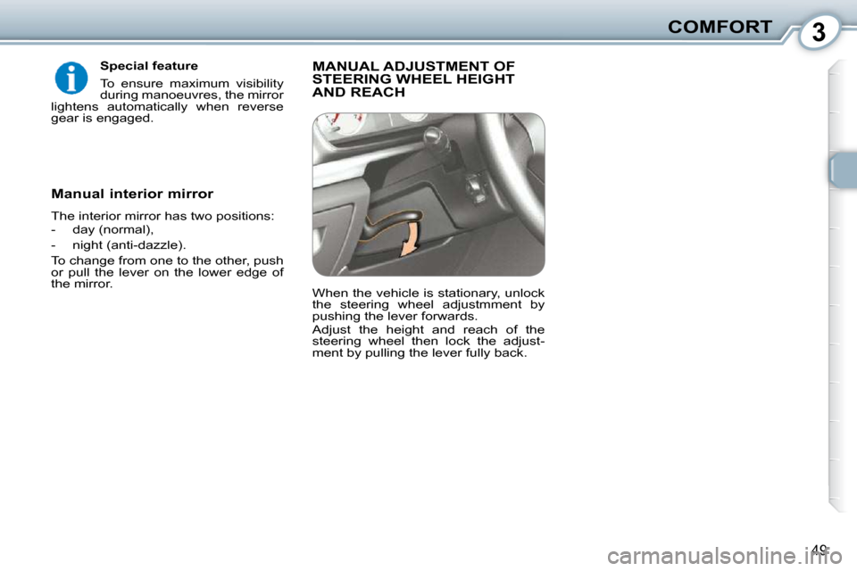 Peugeot 407 Dag 2010 Service Manual 3COMFORT
49
  Special feature  
� �T�o�  �e�n�s�u�r�e�  �m�a�x�i�m�u�m�  �v�i�s�i�b�i�l�i�t�y�  
during manoeuvres, the mirror 
�l�i�g�h�t�e�n�s�  �a�u�t�o�m�a�t�i�c�a�l�l�y�  �w�h�e�n�  �r�e�v�e�r�s�