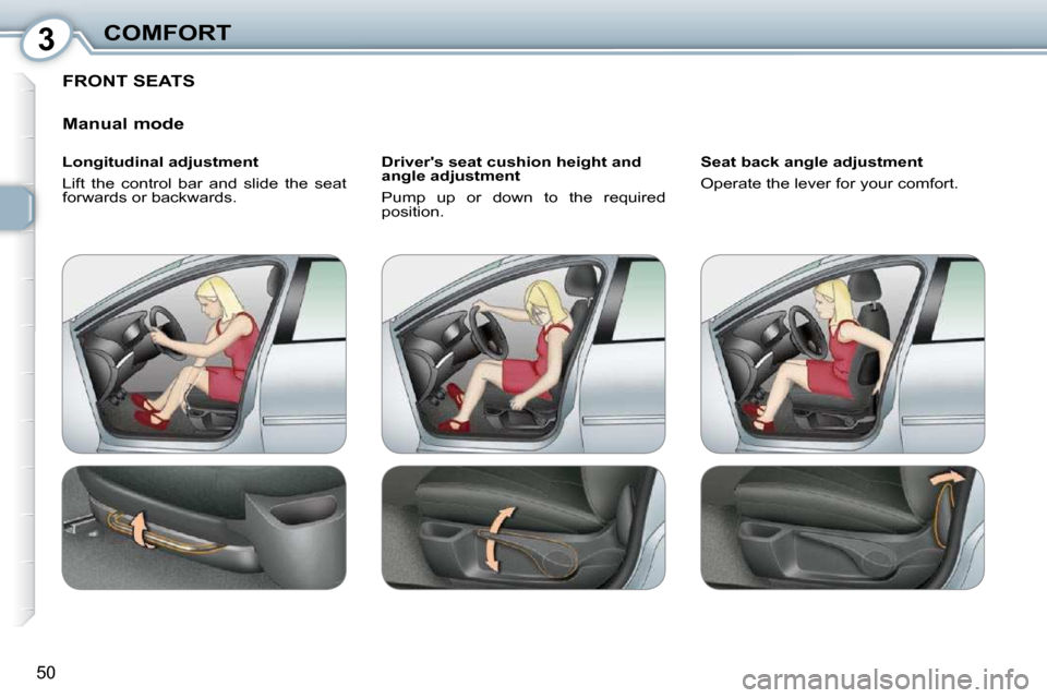Peugeot 407 Dag 2010 Workshop Manual 3COMFORT
50
 FRONT SEATS 
  Manual mode  
  Longitudinal adjustment  
 Lift  the  control  bar  and  slide  the  seat  
�f�o�r�w�a�r�d�s� �o�r� �b�a�c�k�w�a�r�d�s�.� �   Drivers seat cushion height a
