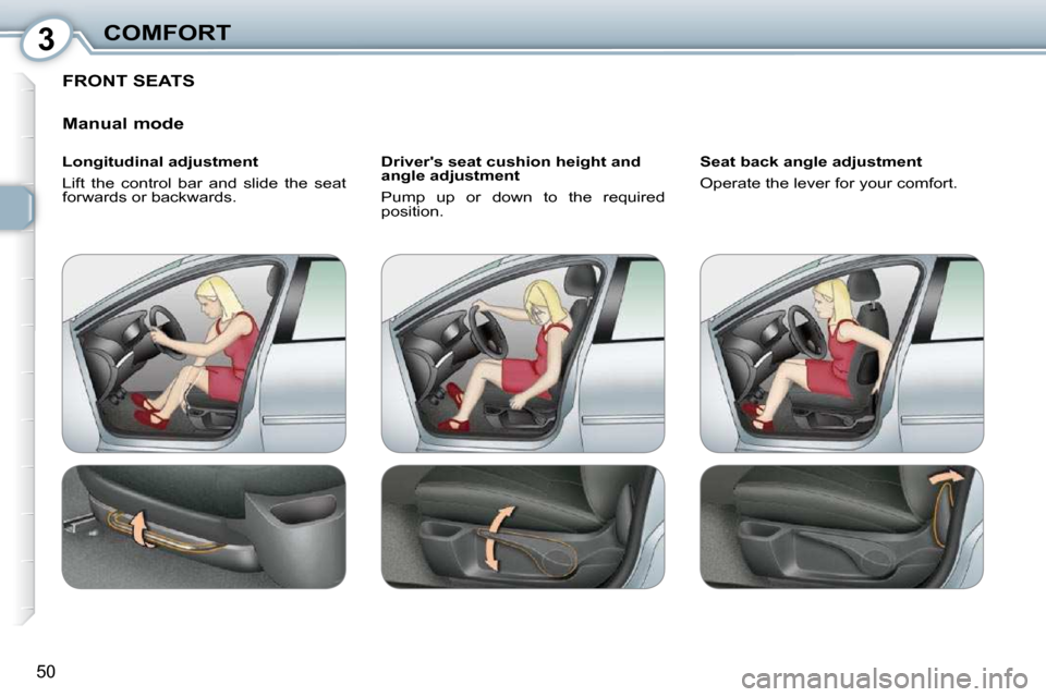 Peugeot 407 Dag 2010  Owners Manual 3COMFORT
50
 FRONT SEATS 
  Manual mode  
  Longitudinal adjustment  
 Lift  the  control  bar  and  slide  the  seat  
�f�o�r�w�a�r�d�s� �o�r� �b�a�c�k�w�a�r�d�s�.� �   Drivers seat cushion height a