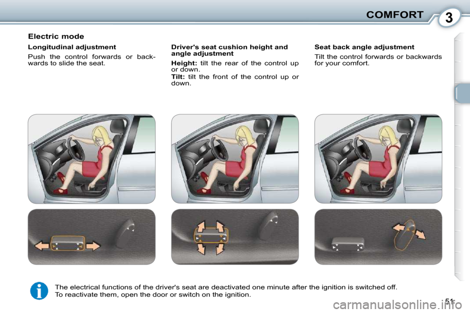 Peugeot 407 Dag 2010  Owners Manual 3COMFORT
51
  Electric mode  
  Longitudinal adjustment  
 Push  the  control  forwards  or  back- 
�w�a�r�d�s� �t�o� �s�l�i�d�e� �t�h�e� �s�e�a�t�.� �   Drivers seat cushion height and 
angle adjust