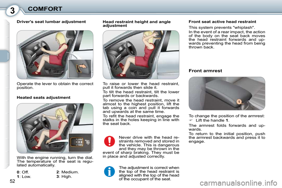 Peugeot 407 Dag 2010  Owners Manual 3COMFORT
52
  Head restraint height and angle  
adjustment   Front seat active head restraint  
� �T�h�i�s� �s�y�s�t�e�m� �p�r�e�v�e�n�t�s� �"�w�h�i�p�l�a�s�h�"�.�  
� �I�n� �t�h�e� �e�v�e�n�t� �o�f� 