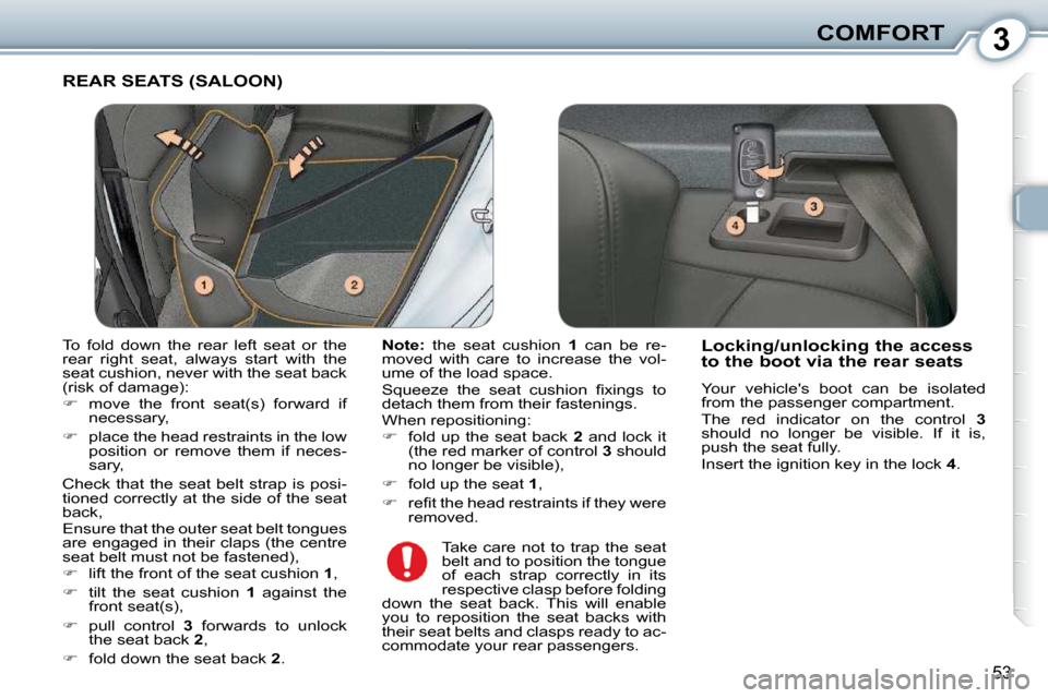 Peugeot 407 Dag 2010 Workshop Manual 3COMFORT
53
 REAR SEATS (SALOON) 
  
Note:    the  seat  cushion    1   can  be  re-
moved  with  care  to  increase  the  vol- 
�u�m�e� �o�f� �t�h�e� �l�o�a�d� �s�p�a�c�e�.�  
� �S�q�u�e�e�z�e�  �t�h