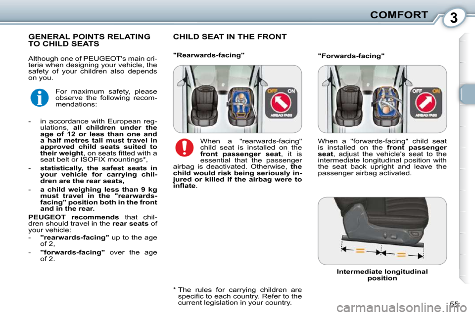Peugeot 407 Dag 2010  Owners Manual 3COMFORT
55
 CHILD SEAT IN THE FRONT           GENERAL POINTS RELATING TO CHILD SEATS 
� � �*� � � � �T�h�e�  �r�u�l�e�s�  �f�o�r�  �c�a�r�r�y�i�n�g�  �c�h�i�l�d�r�e�n�  �a�r�e� �s�p�e�c�i�ﬁ� �c� �t