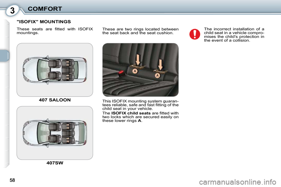 Peugeot 407 Dag 2010  Owners Manual 3COMFORT
 These  are  two  rings  located  between  
�t�h�e� �s�e�a�t� �b�a�c�k� �a�n�d� �t�h�e� �s�e�a�t� �c�u�s�h�i�o�n�.� 
 "ISOFIX" MOUNTINGS 
� �T�h�e�s�e�  �s�e�a�t�s�  �a�r�e�  �ﬁ� �t�t�e�d� 
