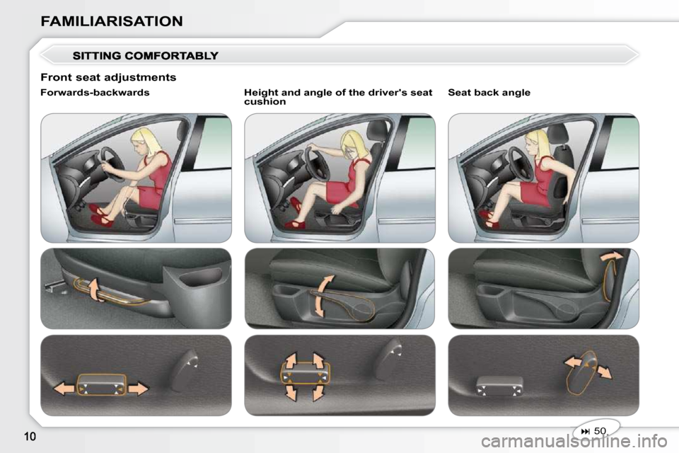 Peugeot 407 Dag 2010  Owners Manual FAMILIARISATION
   
�   50    
  Forwards-backwards     Height and angle of the driver
s seat 
cushion     Seat back angle 
  Front seat adjustments                