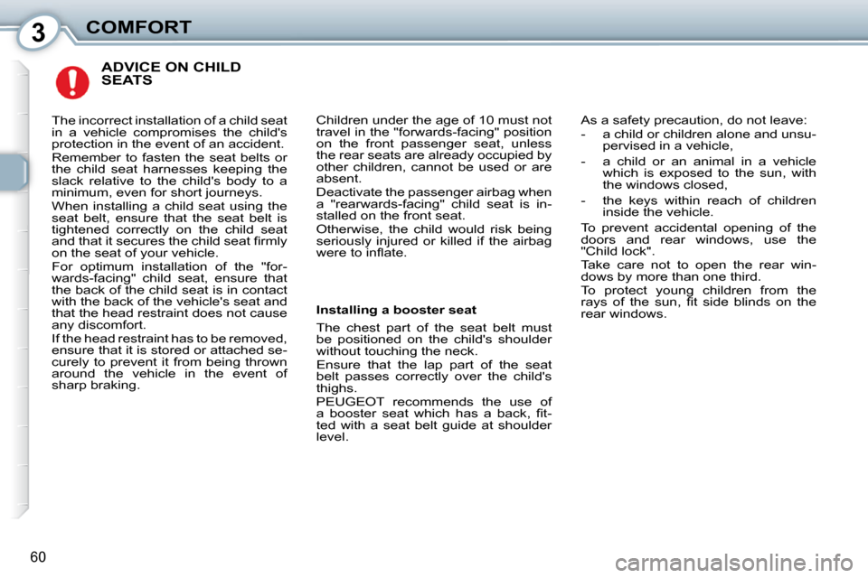 Peugeot 407 Dag 2010 Repair Manual 3COMFORT
60
 ADVICE ON CHILD SEATS 
 Children under the age of 10 must not  
�t�r�a�v�e�l� �i�n� �t�h�e� �"�f�o�r�w�a�r�d�s�-�f�a�c�i�n�g�"� �p�o�s�i�t�i�o�n� 
�o�n�  �t�h�e�  �f�r�o�n�t�  �p�a�s�s�e�