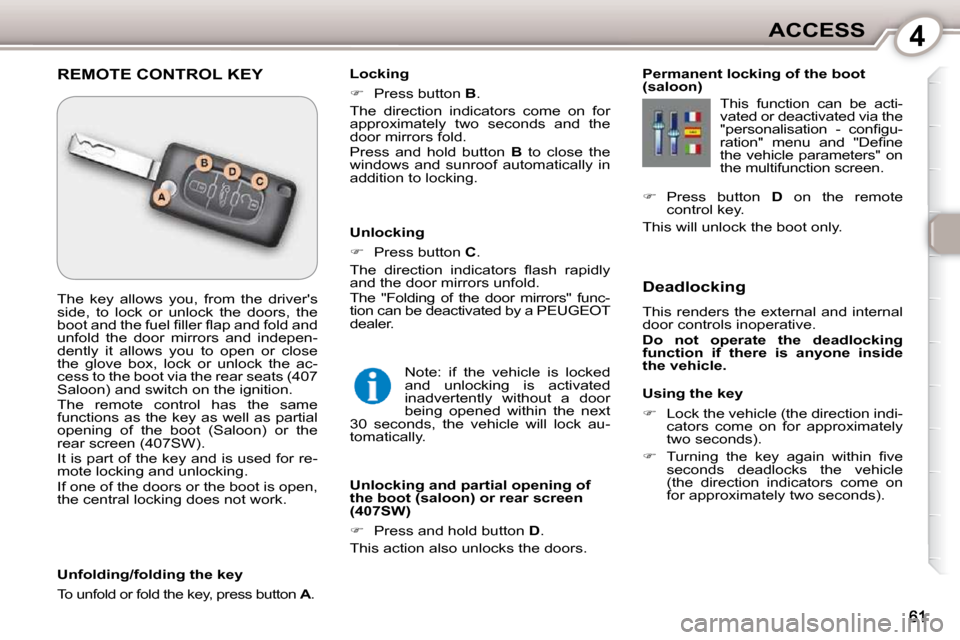 Peugeot 407 Dag 2010 Repair Manual 4ACCESS
  Using the key  
   
�    Lock the vehicle (the direction indi-
cators  come  on  for  approximately  
two seconds). 
  
� � �  �T�u�r�n�i�n�g�  �t�h�e�  �k�e�y�  �a�g�a�i�n�  �w�i�t�h�