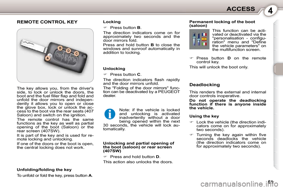 Peugeot 407 Dag 2010  Owners Manual 4ACCESS
  Using the key  
   
�    Lock the vehicle (the direction indi-
cators  come  on  for  approximately  
two seconds). 
  
� � �  �T�u�r�n�i�n�g�  �t�h�e�  �k�e�y�  �a�g�a�i�n�  �w�i�t�h�