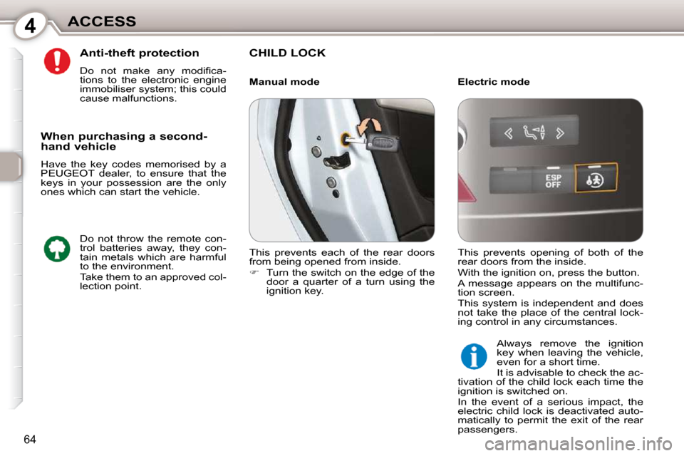 Peugeot 407 Dag 2010  Owners Manual 4ACCESS
64
  Anti-theft protection  
� � �D�o�  �n�o�t�  �m�a�k�e�  �a�n�y�  �m�o�d�i�ﬁ� �c�a�- 
tions  to  the  electronic  engine 
immobiliser system; this could 
cause malfunctions.   CHILD LOCK 