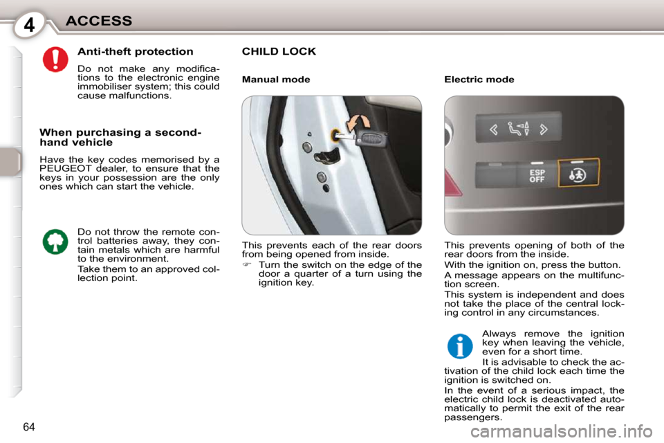Peugeot 407 Dag 2010 Repair Manual 4ACCESS
64
  Anti-theft protection  
� � �D�o�  �n�o�t�  �m�a�k�e�  �a�n�y�  �m�o�d�i�ﬁ� �c�a�- 
tions  to  the  electronic  engine 
immobiliser system; this could 
cause malfunctions.   CHILD LOCK 