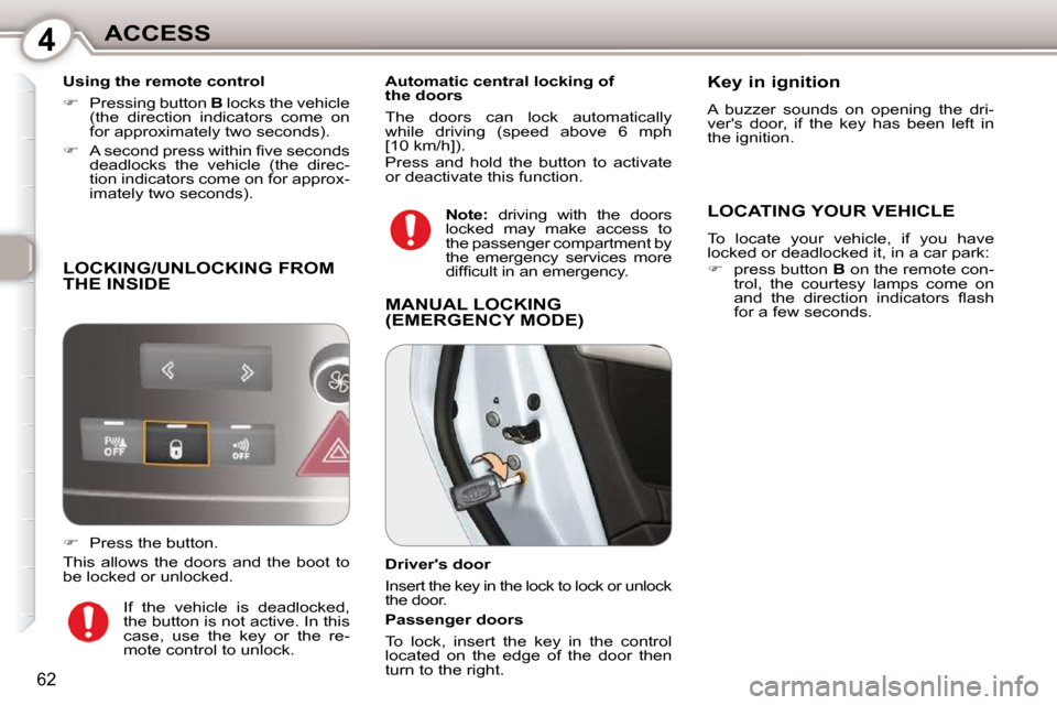 Peugeot 407 Dag 2010  Owners Manual 4ACCESS
62
  Using the remote control  
   
�    Pressing button   B  locks the vehicle 
(the  direction  indicators  come  on  
for approximately two seconds). 
  
� � �  �A� �s�e�c�o�n�d� �p�r