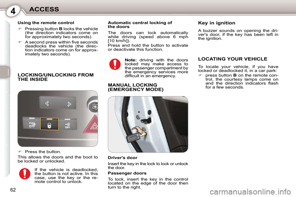 Peugeot 407 Dag 2010 Repair Manual 4ACCESS
62
  Using the remote control  
   
�    Pressing button   B  locks the vehicle 
(the  direction  indicators  come  on  
for approximately two seconds). 
  
� � �  �A� �s�e�c�o�n�d� �p�r