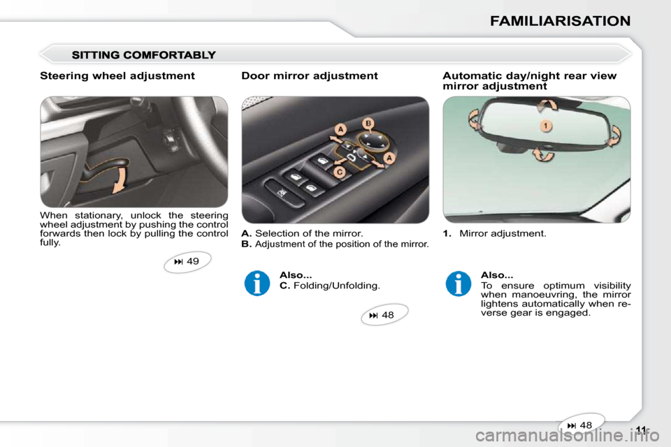 Peugeot 407 Dag 2010  Owners Manual FAMILIARISATION
   
1.    Mirror adjustment.  
  When  stationary,  unlock  the  steering  
wheel adjustment by pushing the control 
forwards then lock by pulling the control 
fully. 
   
�   48   