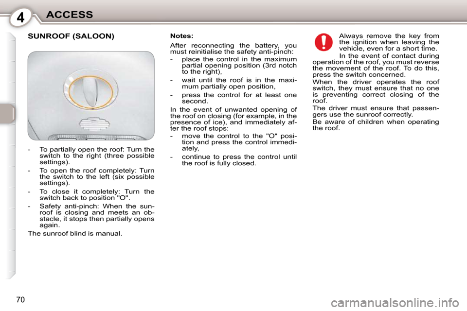 Peugeot 407 Dag 2010 Manual PDF 4ACCESS
70
  Notes:  
 After  reconnecting  the  battery,  you  
must reinitialise the safety anti-pinch:  
   -   place  the  control  in  the  maximum partial  opening  position  (3rd  notch  
to th