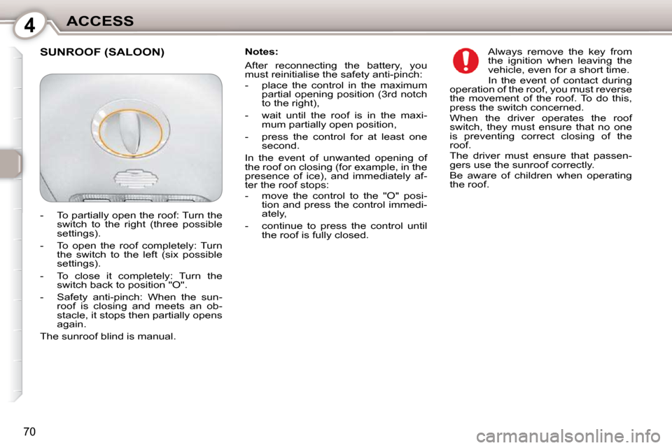 Peugeot 407 Dag 2010  Owners Manual 4ACCESS
70
  Notes:  
 After  reconnecting  the  battery,  you  
must reinitialise the safety anti-pinch:  
   -   place  the  control  in  the  maximum partial  opening  position  (3rd  notch  
to th