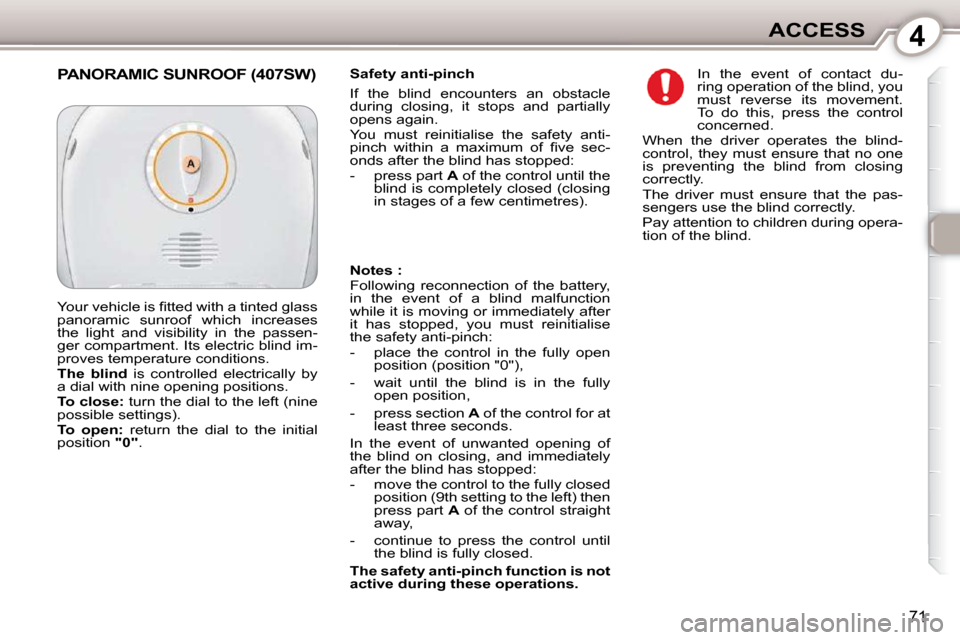 Peugeot 407 Dag 2010 Manual PDF 4ACCESS
71
  Safety anti-pinch  
 If  the  blind  encounters  an  obstacle  
during  closing,  it  stops  and  partially 
opens again.  
 You  must  reinitialise  the  safety  anti- 
�p�i�n�c�h�  �w�i