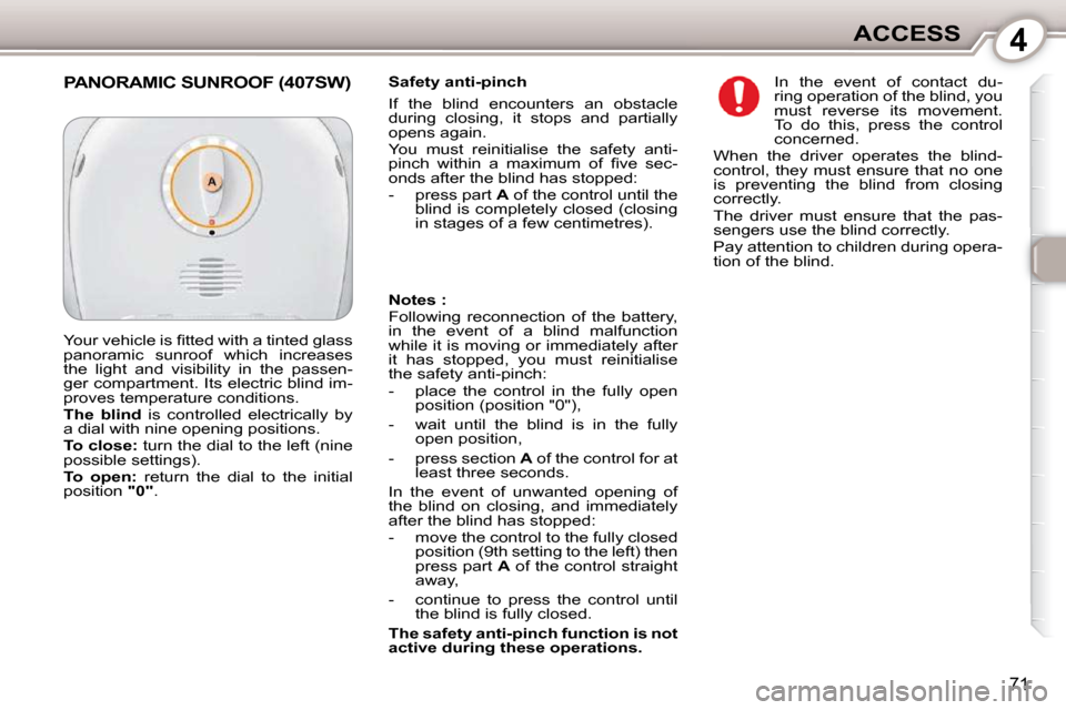 Peugeot 407 Dag 2010  Owners Manual 4ACCESS
71
  Safety anti-pinch  
 If  the  blind  encounters  an  obstacle  
during  closing,  it  stops  and  partially 
opens again.  
 You  must  reinitialise  the  safety  anti- 
�p�i�n�c�h�  �w�i