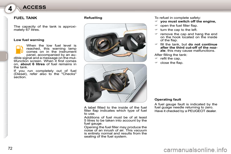 Peugeot 407 Dag 2010 Manual PDF 4ACCESS
72
 FUEL TANK 
 The  capacity  of  the  tank  is  approxi- 
mately 67 litres.   When  the  low  fuel  level  is 
reached,  this  warning  lamp 
comes  on  in  the  instrument 
panel, accompani